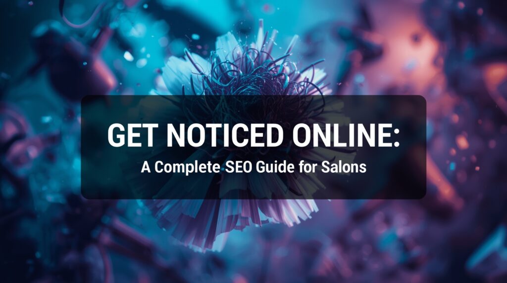 Get Noticed Online: A Complete SEO Guide for Salons