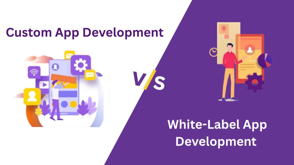 Custom vs White-Label App Development Which is Better for Your Business