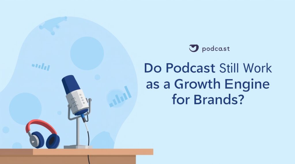 Do Podcasts Still Work as a Growth Engine for Brands