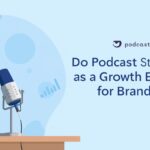 Do Podcasts Still Work as a Growth Engine for Brands