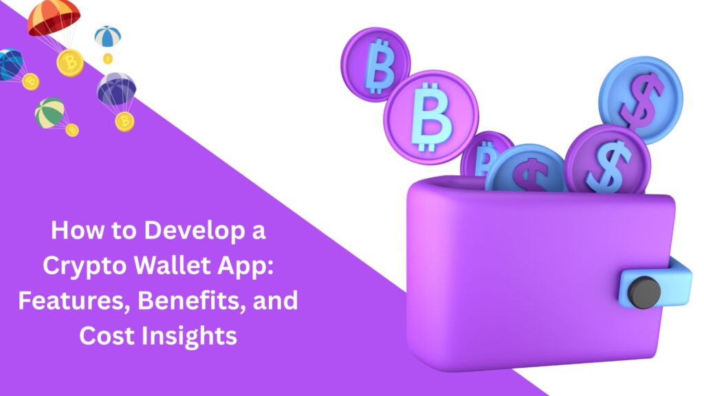 How to Develop a Crypto Wallet App: Features, Benefits, and Cost Insights