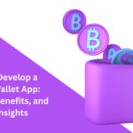 How to Develop a Crypto Wallet App: Features, Benefits, and Cost Insights