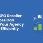 How SEO Reseller Services Can Help Your Agency Scale Efficiently