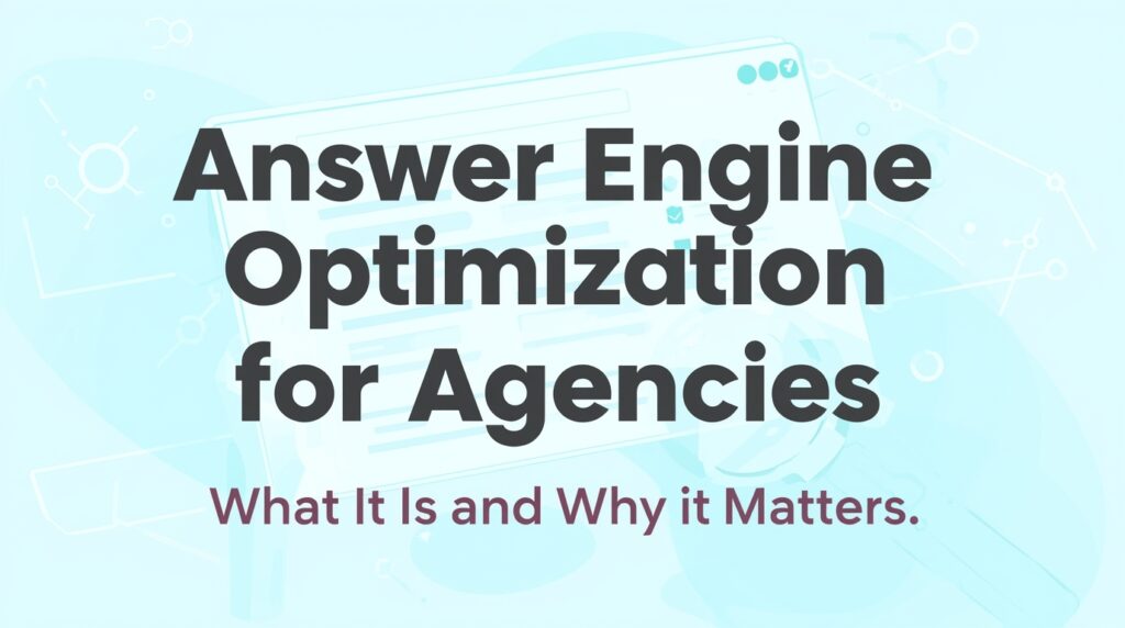 Answer Engine Optimization (AEO) for Agencies: What It Is and Why It Matters
