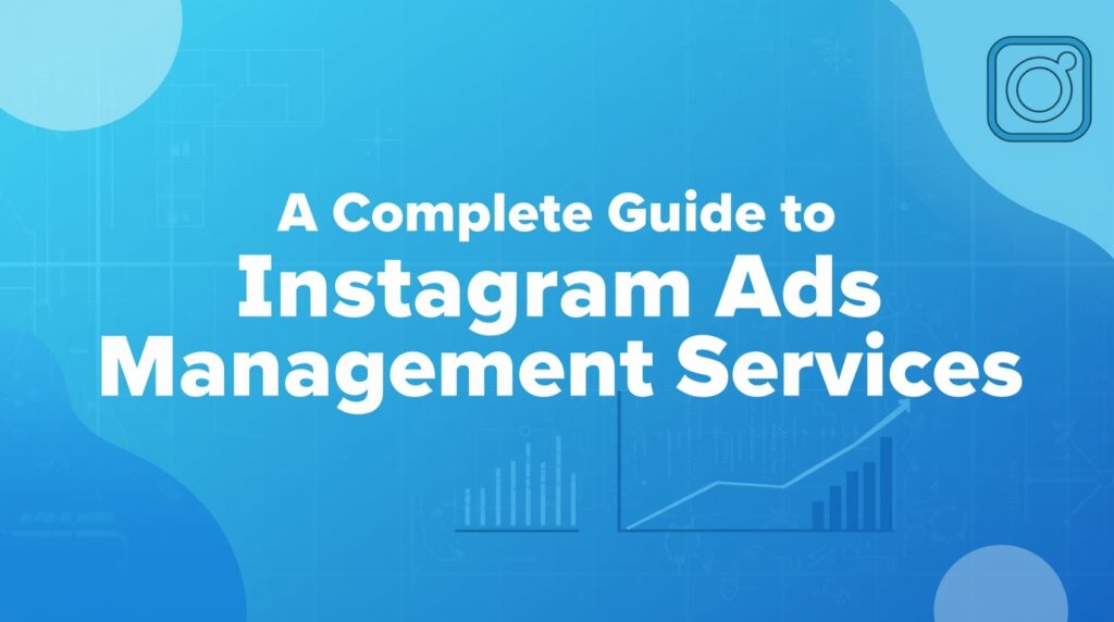 A Complete Guide to Instagram Ads Management Services