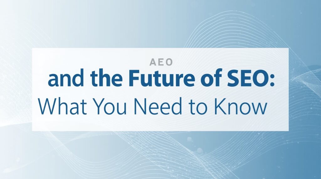 AEO and the Future of SEO: What You Need to Know