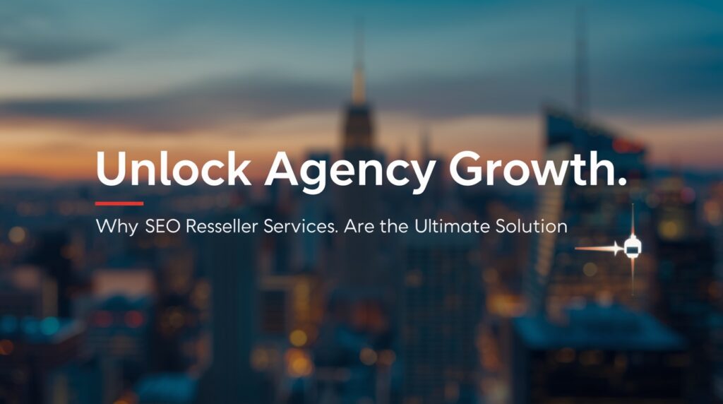 Unlock Agency Growth: Why SEO Reseller Services Are the Ultimate Solution