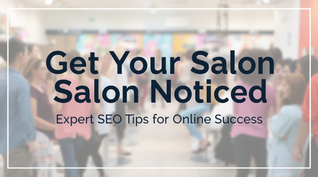 Get Your Salon Noticed: Expert SEO Tips for Online Success