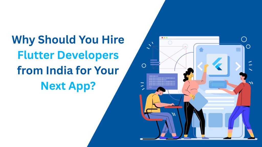 Why Should You Hire Flutter Developers from India for Your Next App