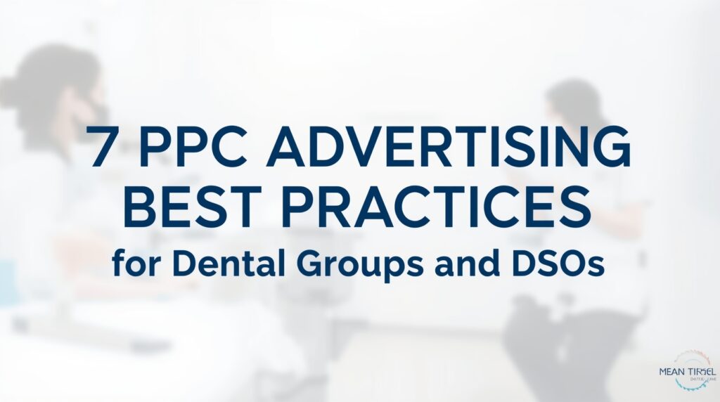 7 PPC Advertising Best Practices for Dental Groups and DSOs