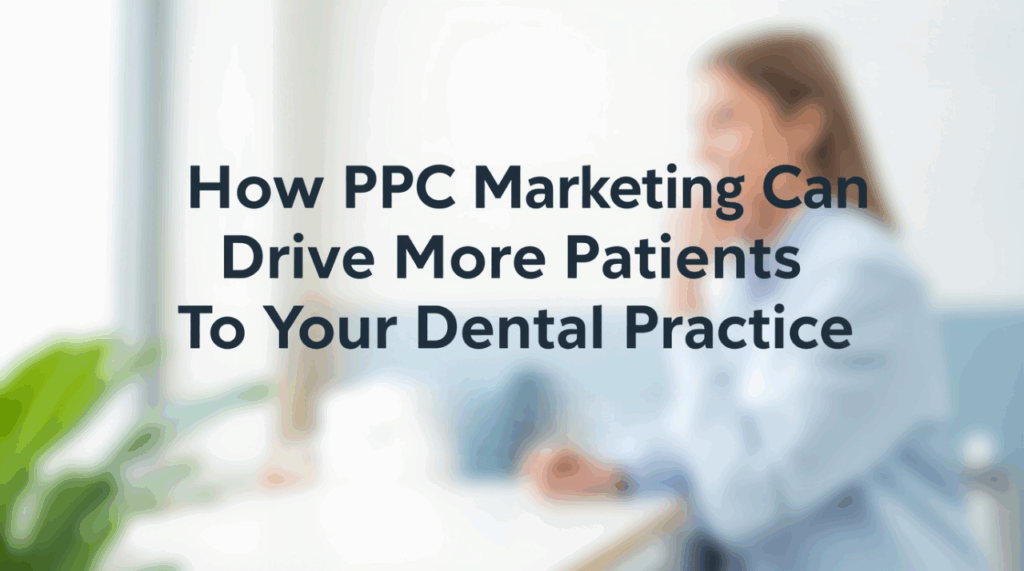 How PPC Marketing Can Drive More Patients to Your Dental Practice