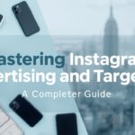 Mastering Instagram Advertising and Targeting: A Complete Guide