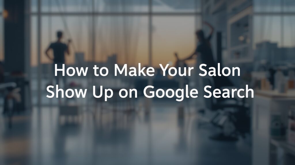 How to Make Your Salon Show Up on Google Search